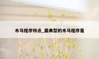 木马程序特点_最典型的木马程序是