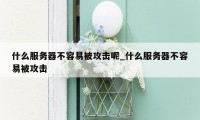 什么服务器不容易被攻击呢_什么服务器不容易被攻击