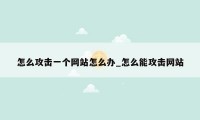 怎么攻击一个网站怎么办_怎么能攻击网站