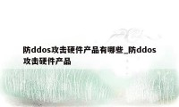防ddos攻击硬件产品有哪些_防ddos攻击硬件产品