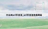 什么叫url不合法_url不合法攻击网站