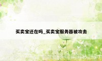 买卖宝还在吗_买卖宝服务器被攻击