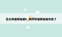 怎么知道网站被k_如何知道网站被攻击了