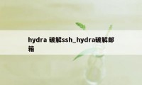 hydra 破解ssh_hydra破解邮箱