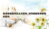 新浪邮箱密码怎么改密码_如何破解新浪邮箱的密码