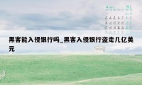 黑客能入侵银行吗_黑客入侵银行盗走几亿美元