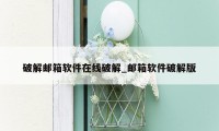 破解邮箱软件在线破解_邮箱软件破解版