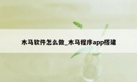 木马软件怎么做_木马程序app搭建