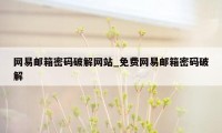 网易邮箱密码破解网站_免费网易邮箱密码破解