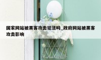 国家网站被黑客攻击犯法吗_政府网站被黑客攻击影响