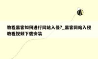 教程黑客如何进行网站入侵?_黑客网站入侵教程视频下载安装