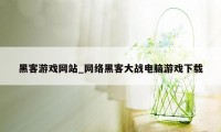 黑客游戏网站_网络黑客大战电脑游戏下载