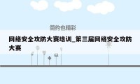 网络安全攻防大赛培训_第三届网络安全攻防大赛