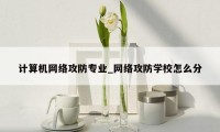 计算机网络攻防专业_网络攻防学校怎么分
