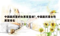 中国最厉害的女黑客是谁?_中国最厉害女性黑客排名