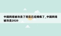 中国网络被攻击了现在已经瘫痪了_中国网络被攻击2020