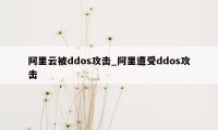 阿里云被ddos攻击_阿里遭受ddos攻击