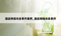 酒店网络攻击事件案例_酒店网络攻击事件
