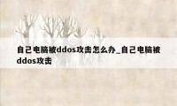 自己电脑被ddos攻击怎么办_自己电脑被ddos攻击