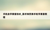 手机自学黑客技术_新手如何用手机学黑客教程