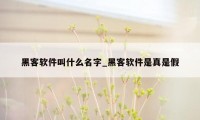 黑客软件叫什么名字_黑客软件是真是假