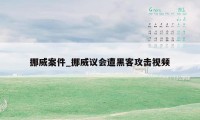 挪威案件_挪威议会遭黑客攻击视频