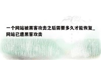 一个网站被黑客攻击之后需要多久才能恢复_网站已遭黑客攻击