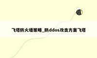 飞塔防火墙策略_防ddos攻击方案飞塔