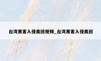 台湾黑客入侵美团视频_台湾黑客入侵美团