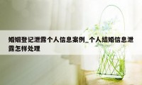 婚姻登记泄露个人信息案例_个人结婚信息泄露怎样处理