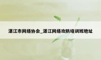 湛江市网络协会_湛江网络攻防培训班地址