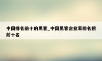 中国排名前十的黑客_中国黑客企业家排名榜前十名