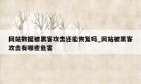 网站数据被黑客攻击还能恢复吗_网站被黑客攻击有哪些危害