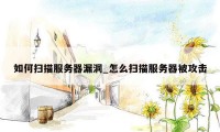 如何扫描服务器漏洞_怎么扫描服务器被攻击