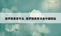 俄罗斯黑客平台_俄罗斯黑客攻击中国网站