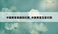 中国黑客美国挂红旗_中国黑客五星红旗