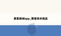 黑客商城app_黑客技术商店