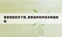 黑客教程软件下载_黑客各种软件技术教程网站