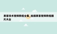 黑客技术视频教程全集_拍摄黑客视频教程图片大全