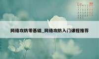 网络攻防零基础_网络攻防入门课程推荐