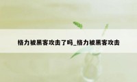 格力被黑客攻击了吗_格力被黑客攻击