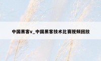 中国黑客v_中国黑客技术比赛视频回放