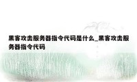 黑客攻击服务器指令代码是什么_黑客攻击服务器指令代码