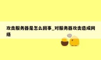 攻击服务器是怎么回事_对服务器攻击造成网络
