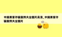 中国黑客诈骗案例大全图片高清_中国黑客诈骗案例大全图片