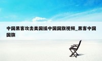 中国黑客攻击美国插中国国旗视频_黑客中国国旗