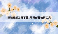 邮箱破解工具下载_苹果邮箱破解工具