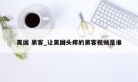 美国 黑客_让美国头疼的黑客视频是谁