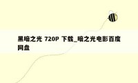黑暗之光 720P 下载_暗之光电影百度网盘