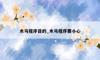 木马程序目的_木马程序要小心